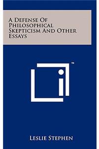 A Defense of Philosophical Skepticism and Other Essays