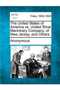 United States of America vs. United Shoe Machinery Company, of New Jersey, and Others