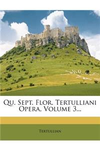 Qu. Sept. Flor. Tertulliani Opera, Volume 3...