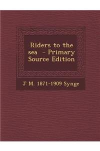 Riders to the Sea - Primary Source Edition