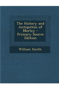 History and Antiquities of Morley