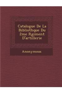 Catalogue de La Biblioth Que Du 2me R Giment D'Artillerie
