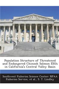 Population Structure of Threatened and Endangered Chinook Salmon Esus in California's Central Valley Basin