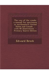 Way of the Woods; A Manual for Sportsmen in Northeastern United States and Canada ... with 80 Illustrations