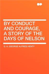 By Conduct and Courage, a Story of the Days of Nelson