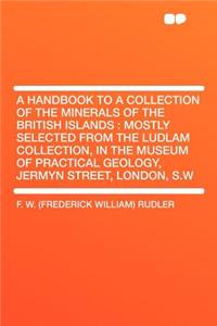 A Handbook to a Collection of the Minerals of the British Islands