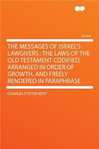 The Messages of Israel's Lawgivers: The Laws of the Old Testament Codified, Arranged in Order of Growth, and Freely Rendered in Paraphrase