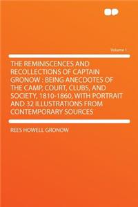 The Reminiscences and Recollections of Captain Gronow: Being Anecdotes of the Camp, Court, Clubs, and Society, 1810-1860, with Portrait and 32 Illustrations from Contemporary Sources Volume 1: Being Anecdotes of the Camp, Court, Clubs, and Society, 1810-1860, with Portrait and 32 Illustrations from Contemporary Sources Volume 1