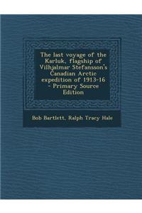The Last Voyage of the Karluk, Flagship of Vilhjalmar Stefansson's Canadian Arctic Expedition of 1913-16
