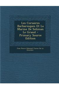 Les Corsaires Barbaresques Et La Marine de Soliman Le Grand - Primary Source Edition