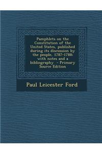 Pamphlets on the Constitution of the United States, Published During Its Discussion by the People, 1787-1788; With Notes and a Bibliography