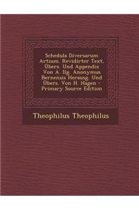 Schedula Diversarum Artium. Revidirter Text, Ubers. Und Appendix Von A. Ilg. Anonymus Bernensis Herausg. Und Ubers. Von H. Hagen