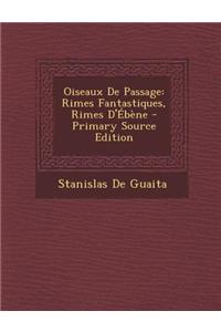 Oiseaux de Passage: Rimes Fantastiques, Rimes D'Ebene - Primary Source Edition