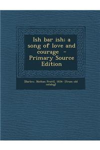 Ish Bar Ish; A Song of Love and Courage