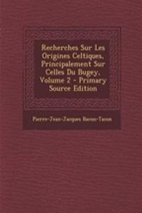 Recherches Sur Les Origines Celtiques, Principalement Sur Celles Du Bugey, Volume 2 - Primary Source Edition