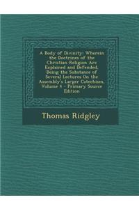A Body of Divinity: Wherein the Doctrines of the Christian Religion Are Explained and Defended, Being the Substance of Several Lectures on