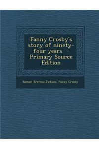 Fanny Crosby's Story of Ninety-Four Years - Primary Source Edition
