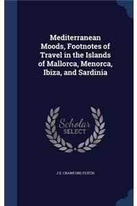 Mediterranean Moods, Footnotes of Travel in the Islands of Mallorca, Menorca, Ibiza, and Sardinia