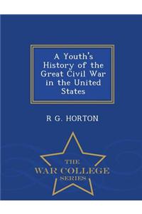 Youth's History of the Great Civil War in the United States - War College Series
