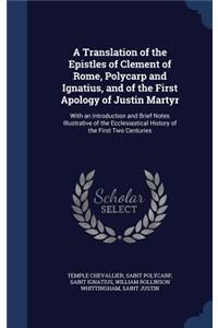 A Translation of the Epistles of Clement of Rome, Polycarp and Ignatius, and of the First Apology of Justin Martyr