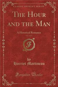 The Hour and the Man, Vol. 2 of 3: A Historical Romance (Classic Reprint)