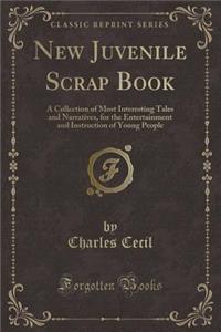 New Juvenile Scrap Book: A Collection of Most Interesting Tales and Narratives, for the Entertainment and Instruction of Young People (Classic