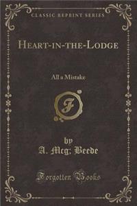 Heart-In-The-Lodge: All a Mistake (Classic Reprint)