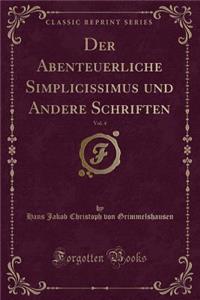 Der Abenteuerliche Simplicissimus Und Andere Schriften, Vol. 4 (Classic Reprint)