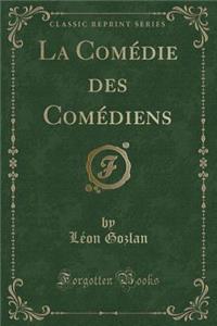 La ComÃ©die Des ComÃ©diens (Classic Reprint)