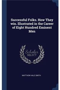 Successful Folks. How They win. Illustrated in the Career of Eight Hundred Eminent Men