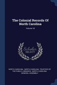 The Colonial Records Of North Carolina; Volume 18
