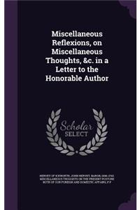 Miscellaneous Reflexions, on Miscellaneous Thoughts, &C. in a Letter to the Honorable Author