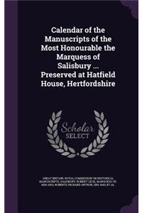 Calendar of the Manuscripts of the Most Honourable the Marquess of Salisbury ... Preserved at Hatfield House, Hertfordshire