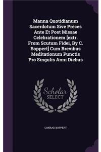 Manna Quotidianum Sacerdotum Sive Preces Ante Et Post Missae Celebrationem [Extr. from Scutum Fidei, by C. Boppert] Cum Brevibus Meditationum Punctis Pro Singulis Anni Diebus