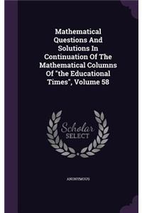 Mathematical Questions And Solutions In Continuation Of The Mathematical Columns Of "the Educational Times", Volume 58