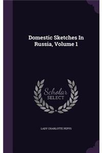 Domestic Sketches In Russia, Volume 1