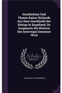 Geschichten Und Thaten Kaiser Richards Aus Dem Geschlecht Der Könige In Engelland, So Insgemein Die Historie Des Interregni Genennet Wird