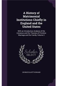 History of Matrimonial Institutions Chiefly in England and the United States
