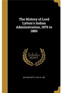 The History of Lord Lytton's Indian Administration, 1876 to 1880