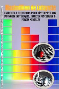 Exercices & Techniques Pour Developper Vos Pouvoirs Esoteriques, Facultes Psychiques & Forces Mentales