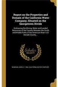 Report on the Properties and Domain of the California Water Company, Situated on the Georgetown Divide