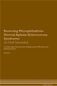 Reversing Microphthalmia-Dermal Aplasia-Sclerocornea Syndrome: As God Intended the Raw Vegan Plant-Based Detoxification & Regeneration Workbook for Healing Patients. Volume 1