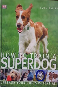 HOW TO TRAIN A SUPERDOG - UNLEASH YOUR DOG'S POTENTIAL