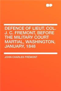 Defence of Lieut. Col. J. C. Fremont, Before the Military Court Martial, Washington, January, 1848