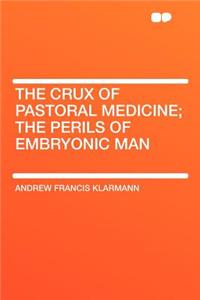 The Crux of Pastoral Medicine; The Perils of Embryonic Man