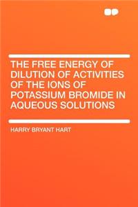 The Free Energy of Dilution of Activities of the Ions of Potassium Bromide in Aqueous Solutions