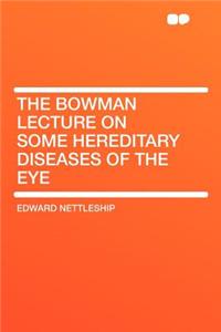 The Bowman Lecture on Some Hereditary Diseases of the Eye