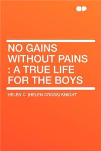 No Gains Without Pains: A True Life for the Boys