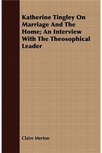 Katherine Tingley On Marriage And The Home; An Interview With The Theosophical Leader