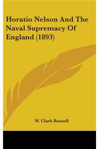 Horatio Nelson And The Naval Supremacy Of England (1893)